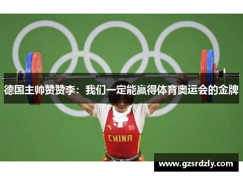 德国主帅赞赞李：我们一定能赢得体育奥运会的金牌